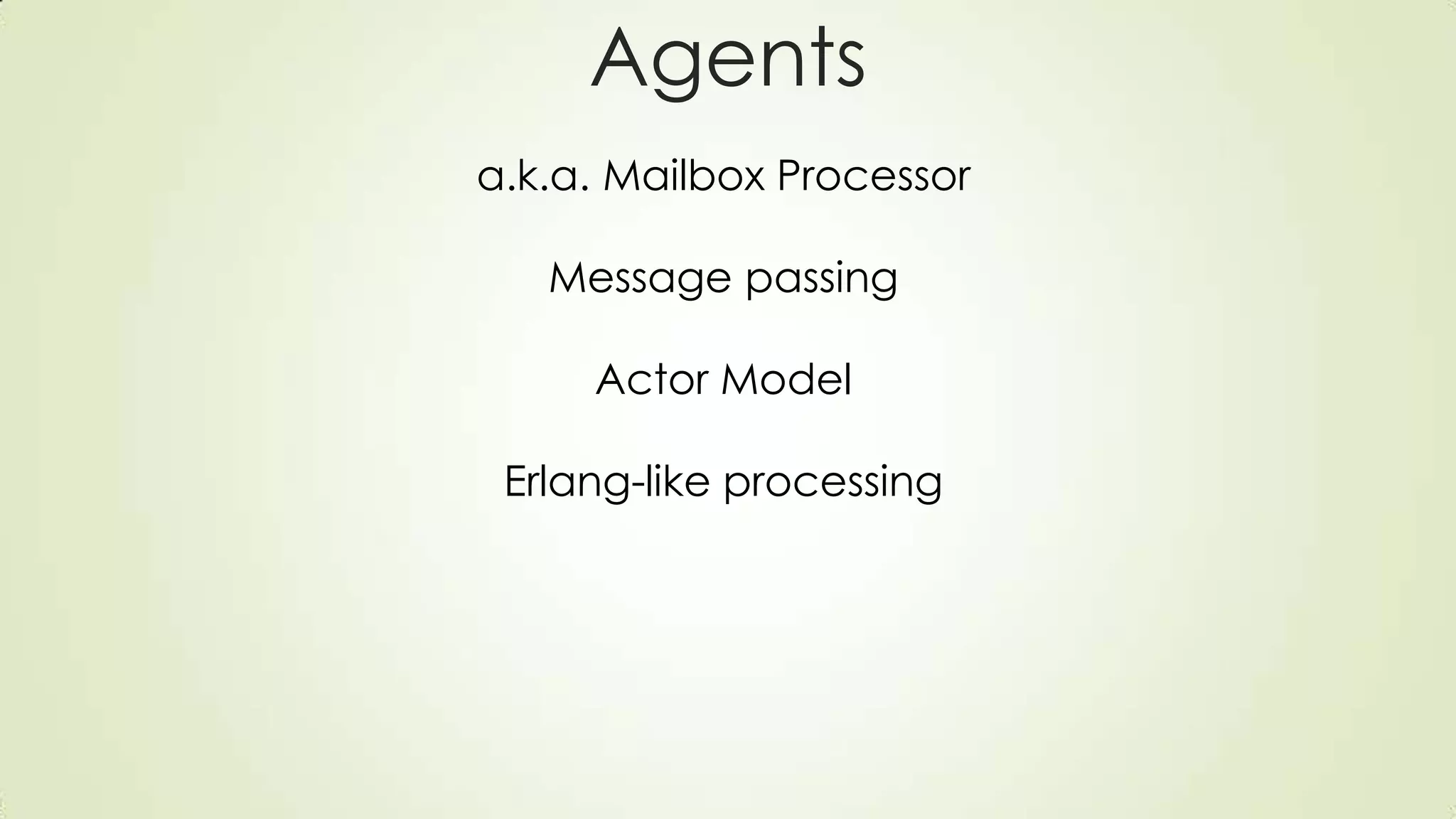 Agents
a.k.a. Mailbox Processor
Message passing
Actor Model
Erlang-like processing
 