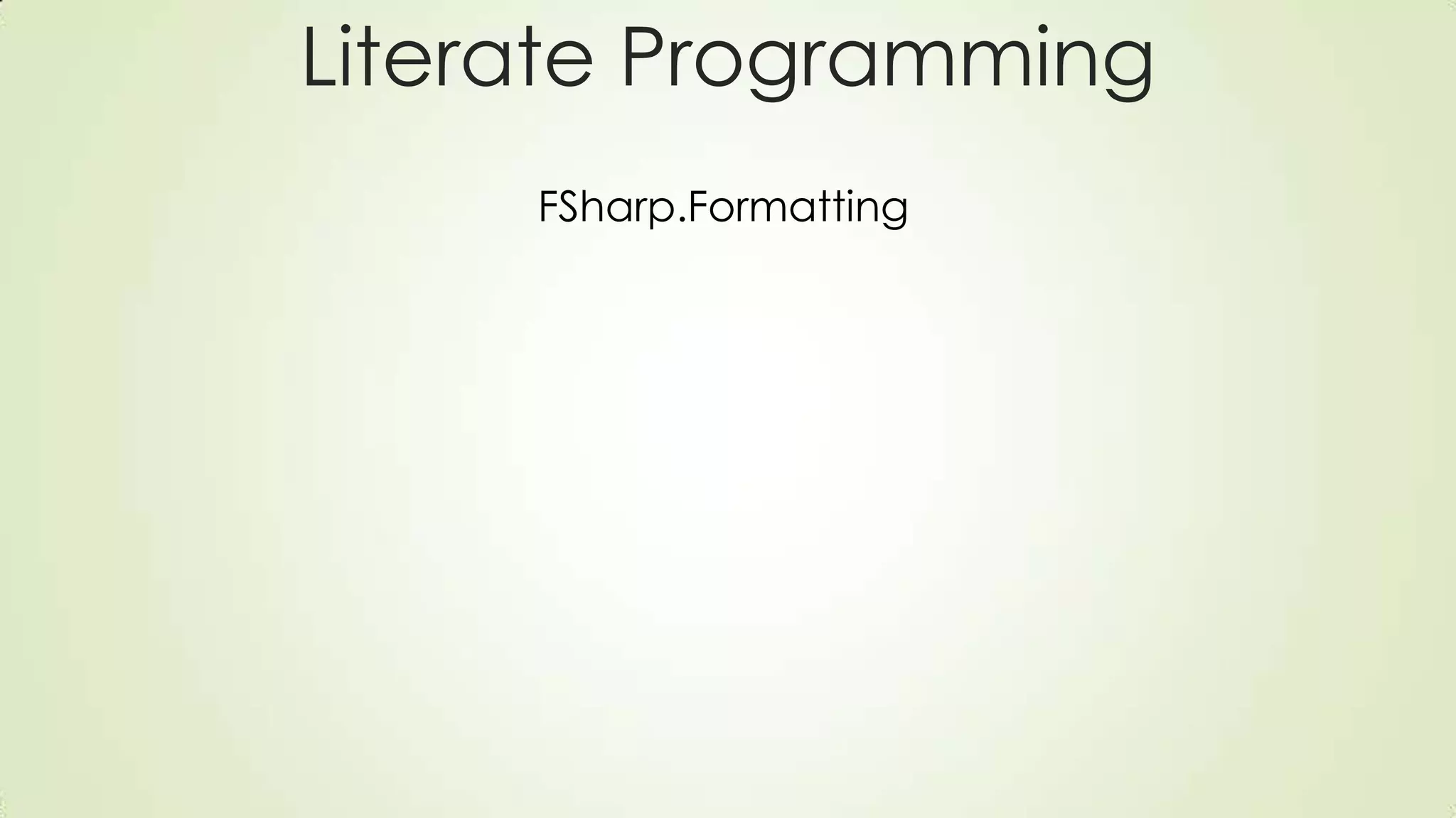 Literate Programming
FSharp.Formatting
 