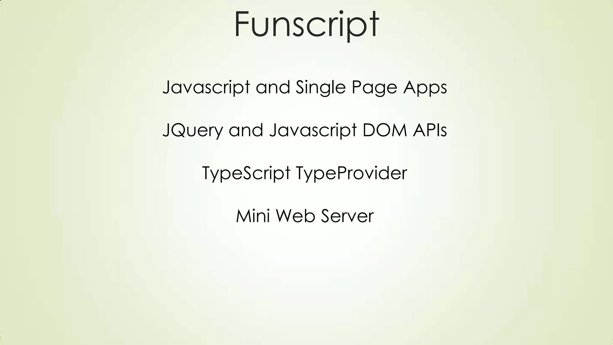 Funscript
Javascript and Single Page Apps
JQuery and Javascript DOM APIs
TypeScript TypeProvider
Mini Web Server
 