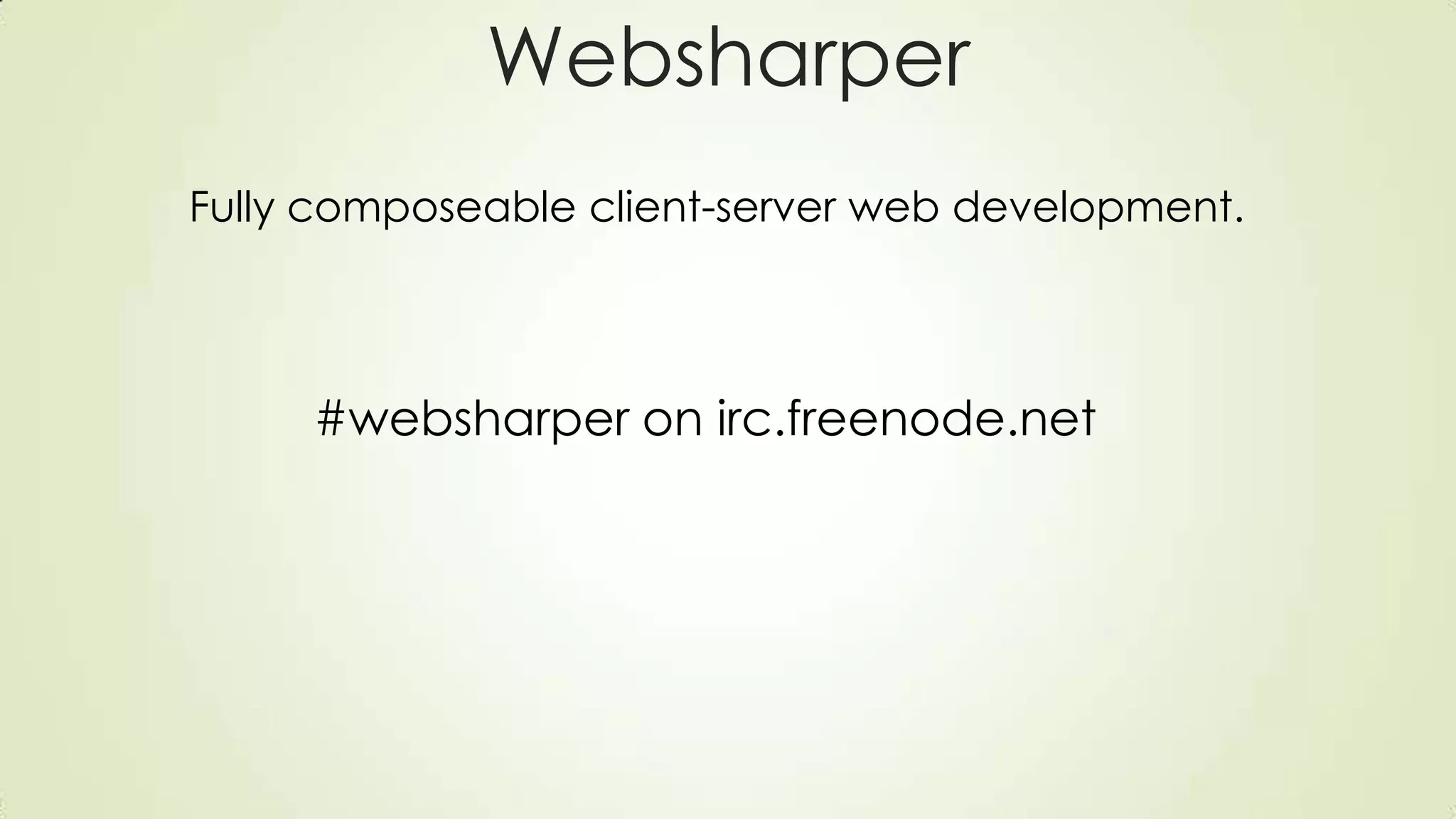 Websharper
Fully composeable client-server web development.
#websharper on irc.freenode.net
 