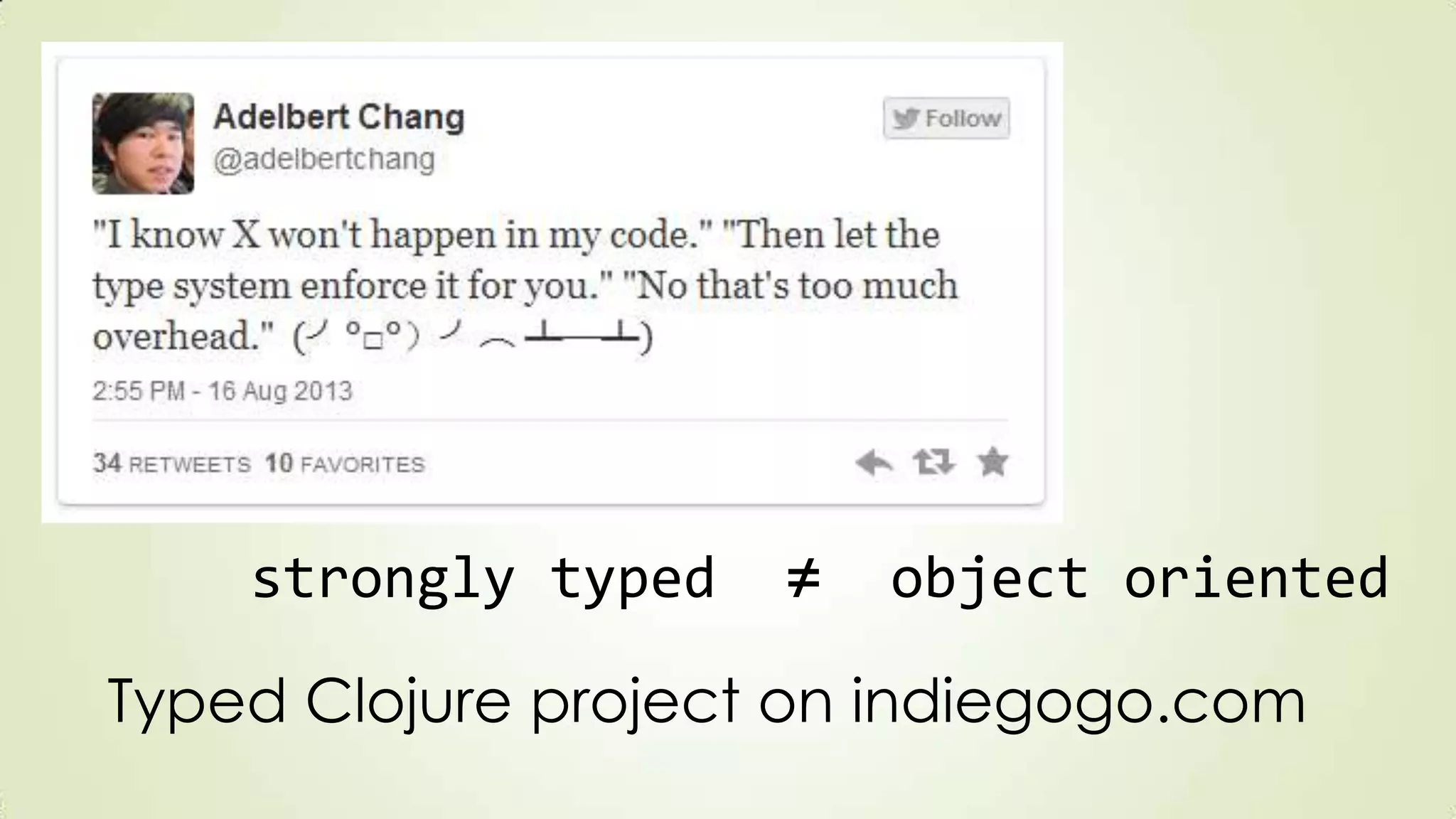 strongly typed ≠ object oriented
Typed Clojure project on indiegogo.com
 