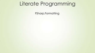 Literate Programming
FSharp.Formatting
 
