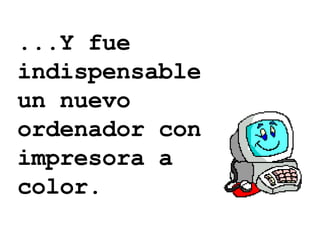 ...Y fue indispensable un nuevo ordenador con impresora a color. 