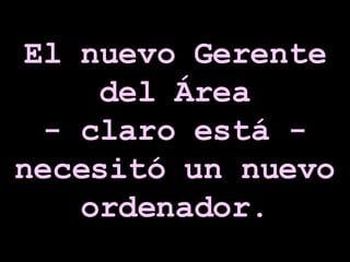 El nuevo Gerente del Área - claro está - necesitó un nuevo ordenador. 