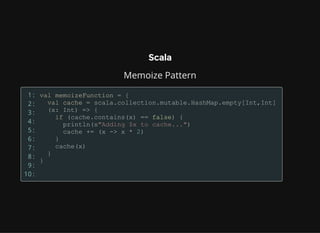 Scala
Memoize Pattern
1:
2:
3:
4:
5:
6:
7:
8:
9:
10:
 