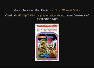 More info about F# collections at Scott Wlaschin's site
Check also about the performance of
F# collection types
Phillip Trelford's presentation
 