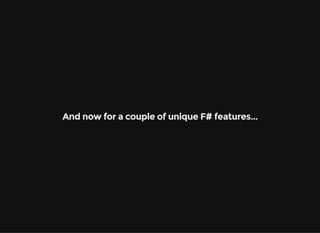 And now for a couple of unique F# features...
 
