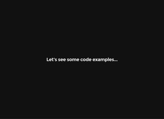 Let's see some code examples...
 