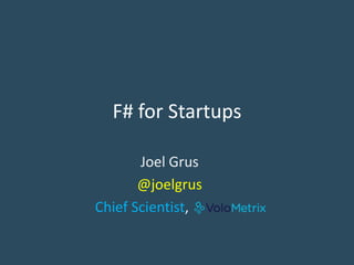 F# for Startups
Joel Grus
@joelgrus
Chief Scientist,
 