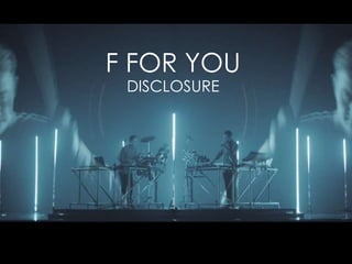 F FOR YOU
DISCLOSURE
 