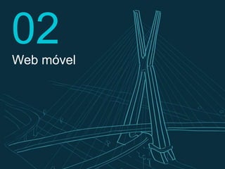 Web móvel
02
 