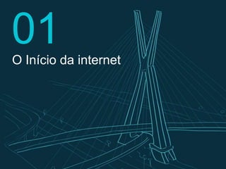 O Início da internet
01
 