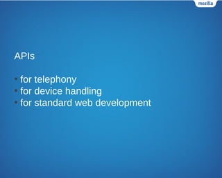 APIs
• for telephony
• for device handling
• for standard web development
 