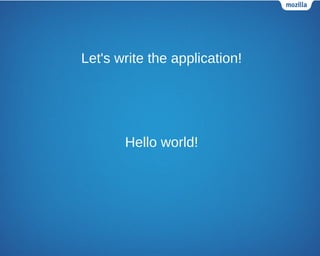 Let's write the application!
Hello world!
 