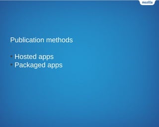 Publication methods
• Hosted apps
• Packaged apps
 
