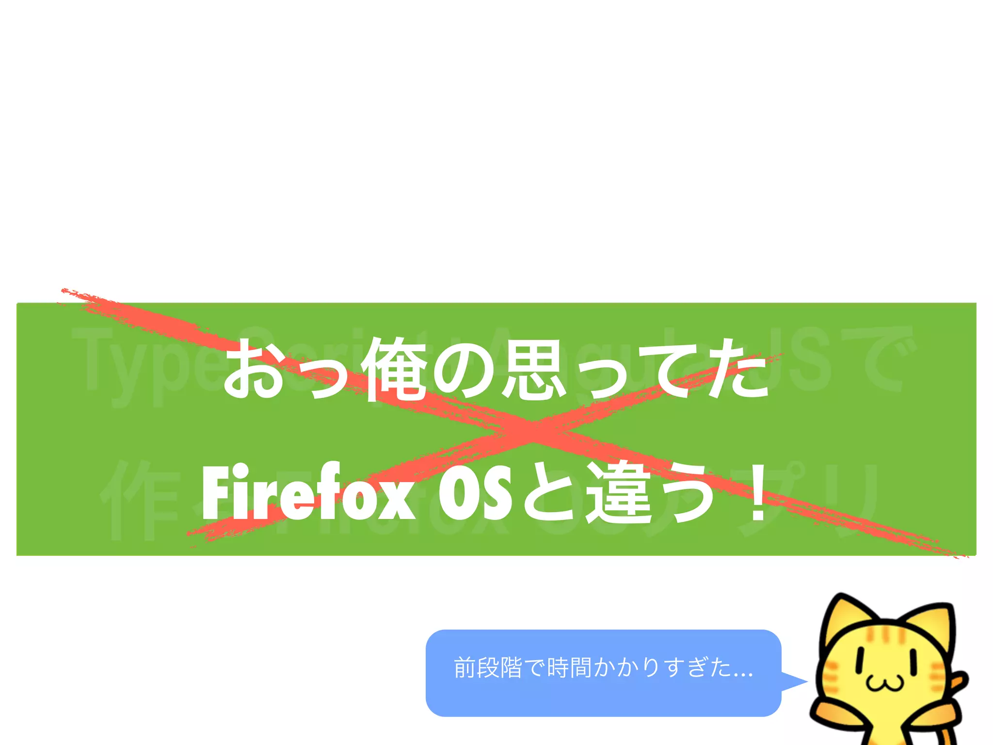 TypeScript+AngularJSで
作るFirefox OSアプリ
おっ俺の思ってた
Firefox OSと違う！
前段階で時間かかりすぎた…
 