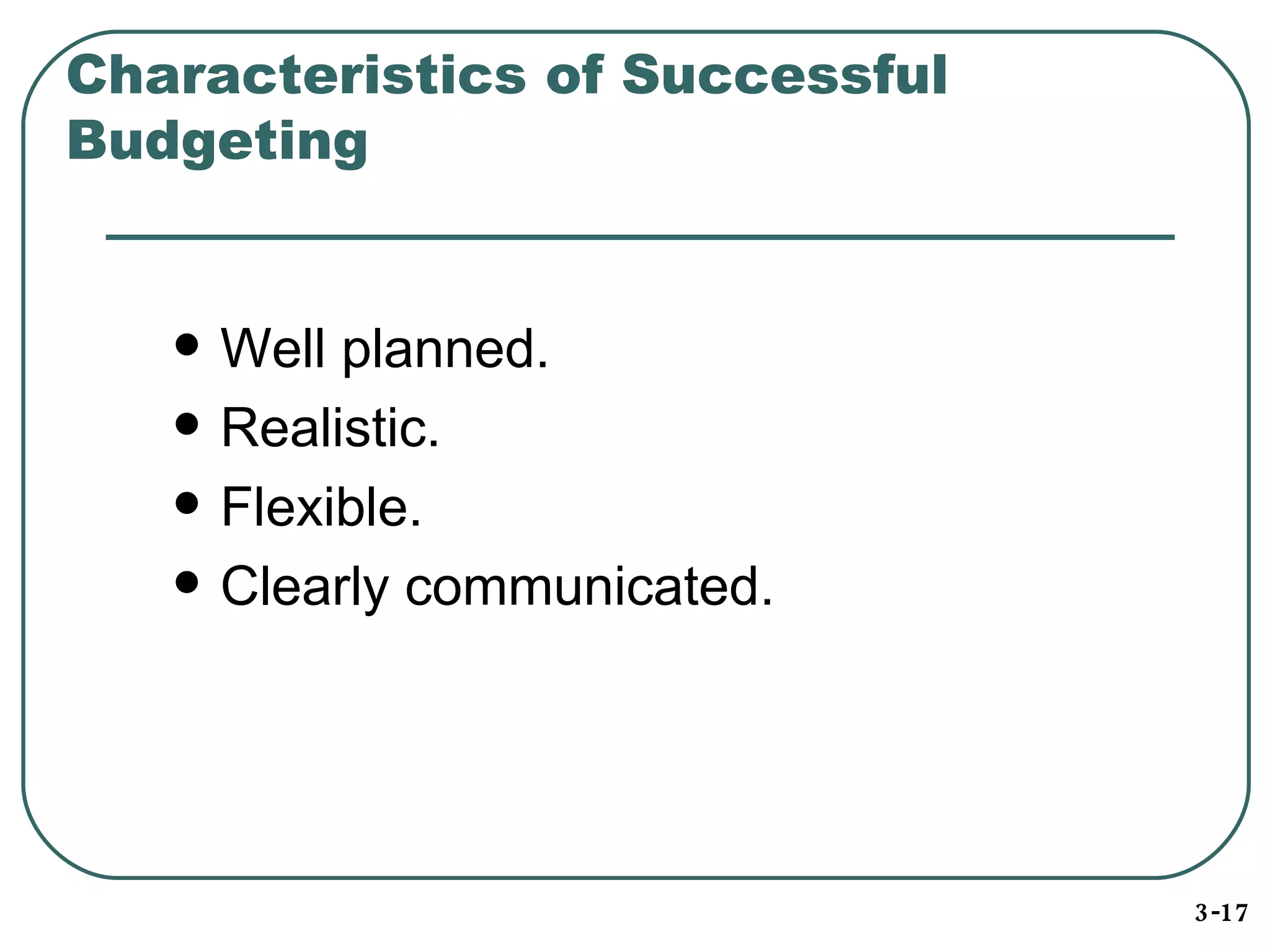 Characteristics of Successful Budgeting Well planned. Realistic. Flexible. Clearly communicated. 3-17 