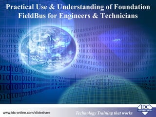 Technology Training that worksTechnology Training that Workswww.idc-online.com/slideshare
Practical Use & Understanding of Foundation
FieldBus for Engineers & Technicians
 