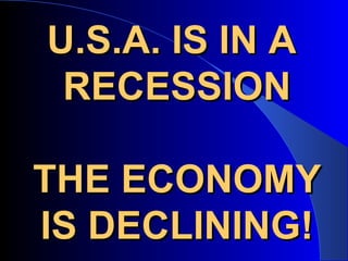 U.S.A. IS IN A  RECESSION THE ECONOMY IS DECLINING! 