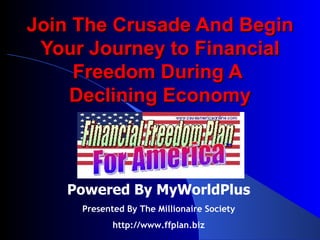 Join The Crusade And Begin Your Journey to Financial Freedom During A  Declining Economy Powered By MyWorldPlus Presented By The Millionaire Society http://www.ffplan.biz 