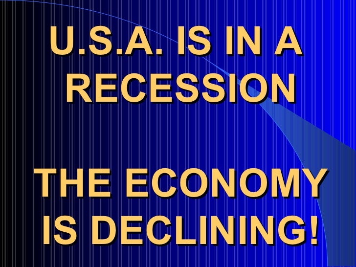 U.S.A. IS IN A  RECESSION THE ECONOMY IS DECLINING! 