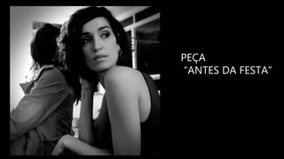 PEÇA
“ANTES DA FESTA”
 