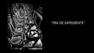 “FIM DE EXPEDIENTE”
 