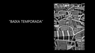 “BAIXA TEMPORADA”
 