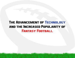 The Advancement of Technology
and the Increased Popularity of
Fantasy Football
 
