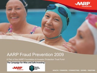 AARP Fraud Prevention 2009 A Part of the AARP Foundation & Investor Protection Trust Fund   