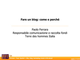 Paolo Ferrara Responsabile comunicazione e raccolta fondi Terre des hommes Italia Fare un blog: come e perché 