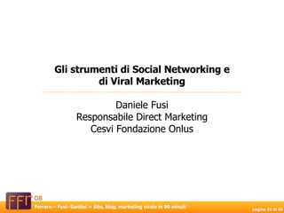 Daniele Fusi Responsabile Direct Marketing Cesvi Fondazione Onlus Gli strumenti di Social Networking e di Viral Marketing 