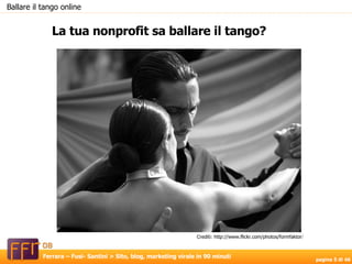 La tua nonprofit sa ballare il tango? Ballare il tango online Crediti: http://www.flickr.com/photos/formfaktor / 