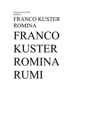 FFRANCO KUSTER
ROMINA


FRANCO KUSTER
ROMINA

FRANCO
KUSTER
ROMINA
RUMI
 