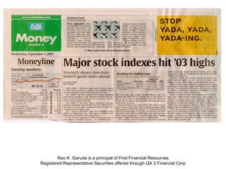 Rao K. Garuda is a principal of First Financial Resources Registered Representative Securities offered through QA 3 Financial Corp 