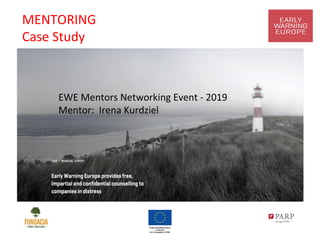 MENTORING
Case Study
EWE Mentors Networking Event - 2019
Mentor: Irena Kurdziel
 