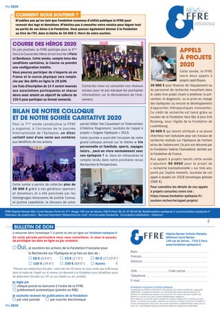 APPELS
À PROJETS
2020
kOui, je soutiens les actions de la Fondation Française pour
la Recherche sur l’Épilepsie et je fais un don de :
k 20 € (6,8 €*)	 k 50 € (17 €*)	 k 80 € (27,20 €*)
k 100 € (34 €*)	 k 200 € (68 €*)	 k Autres €
*Pensez aux déductions fiscales : votre don de 20 euros ne vous coûte que 6,80 euros
dans le cadre de l’impôt sur le revenu. En donnant à la Fondation vous bénéficiez aussi
de déductions fiscales sur l’IFI ou sur l’impôt sur les sociétés.
Je règle par
k chèque postal ou bancaire à l’ordre de la FFRE.
k prélèvement automatique (joindre un RIB).
Je souhaite recevoir les publications de la Fondation
k par voie postale k par courrier électronique
Nom���������������������������������������������������������������������������������������������������������������������������������
Prénom��������������������������������������������������������������������������������������������������������������������������
Adresse�������������������������������������������������������������������������������������������������������������������������
���������������������������������������������������������������������������������������������������������������������������������������������
Ville...........................................................Code postal�����������������������������������������
Téléphone������������������������������������������������������������������������������������������������������������������
E-mail�����������������������������������������������������������������������������������������������������������������������������
BULLETIN DE DON
à retourner dans l’enveloppe T ci-jointe ou don en ligne sur fondation-epilepsie.fr
FFRE Hôpital Necker Bât. Carré Necker Porte N1 3ème
étage 149 rue de Sèvres 75015 Paris.Tél. 01 47 83 65 36. ffre@fondation-epilepsie.fr www.fondation-epilepsie.fr
Directeur de publication : Bernard Esambert. Rédactrice en chef : Emmanuelle Roubertie. Conception-réalisation : Intercom
Hôpital Necker Enfants Malades
Bâtiment Carré Necker
149 rue de Sèvres - 75015 Paris
www.fondation-epilepsie.fr
Fondation reconnue d’utilité publique
En application du RGPD du 25/05/2018, vous disposez d’un droit de rectification, d’opposition,
d’effacement, à récupérer les données vous concernant pour votre usage personnel et à la
limitation du traitement des données vous concernant. Pour exercer vos droits veuillez nous
adresser un courrier ou un mail à l’adresse ffre@fondation-epilepsie.fr
Nous collectons vos données afin de satisfaire les exigences légales liées à l’émission de reçus
fiscaux. Les données personnelles collectées sont réservées à l’usage exclusif de la Fondation et
ne sont communiquées à aucun tiers. Pour toutes informations complémentaires rendez-vous sur
notre site : www.fondation-epilepsie.fr/mentions-legales-et-politique-de-confidentialite
Cette année, la FFRE
lance deux appels à
projets spécifiques.
20 000 € pour financer de l’équipement ou
du personnel de recherche travaillant dans
le cadre d’un projet visant à améliorer la pré-
vention, le diagnostic, ou la prise en charge
des épilepsies ou encore le développement
d’approches thérapeutiques innovantes.
Ce crédit de recherche est lancé grâce au
soutien de la Fondation Vera Nijs  Jens Erik
Rosborg, sous l’égide de la Fondation de
Luxembourg.
30 000 € qui seront attribués à un jeune
chercheur non statutaire pour ses travaux de
recherche réalisés sur l’épilepsie de l’enfant
et/ou de l’adolescent. Ce prix est décerné par
la Fondation Valérie Chamaillard, abritée par
la Fondation de France.
Aux appels à projets lancés cette année
s’ajoutent 90 000€ pour le projet de
« recherche translationnelle » sur trois ans,
porté par Sophie Hamelin, lauréate de cet
appel à projets en 2018 (enveloppe globale
290K €).
Pour connaître les détails de nos appels
à projets consultez notre site :
https://www.fondation-epilepsie.fr/
soutien-recherche/appel-projets/
N’oubliez pas qu’en tant que Fondation reconnue d’utilité publique la FFRE peut
recevoir des legs et donations. N’hésitez pas à consulter votre notaire pour léguer tout
ou partie de vos biens à la Fondation. Vous pouvez également donner à la Fondation
au titre de l’IFI, dans la limite de 50 000 €. Merci de votre soutien.
COMMENT NOUS SOUTENIR ?
Mai 2020
2
Mai 2020
COURSE DES HÉROS 2020
BILAN DE NOTRE COLLOQUE
ET DE NOTRE SOIRÉE CARITATIVE 2020
En juin prochain, la FFRE participe pour la 3ème
fois à la Course des Héros et est inscrite à Paris
et Bordeaux. Cette année, compte tenu des
conditions sanitaires, la Course va prendre
une configuration inédite.
Vous pourrez participer de n’importe où en
France et la course physique sera rempla-
cée par des défis en ligne le 28 JUIN.
Les frais d’inscription de 15 € seront reversés
aux associations participantes et chacun
devra avoir atteint un objectif de collecte de
150 € pour participer au format connecté.
Contactez-nous ou consultez nos réseaux
sociaux pour ne pas manquer les prochaines
informations sur le déroulement de l’évè-
nement.
Pour la 7ème
année consécutive la FFRE
a organisé, à l’occasion de la Journée
Internationale de l’Epilepsie, un dîner
caritatif suivi d’une vente aux enchères
aux bénéfices de nos actions.
Cette soirée a permis de collecter plus de
30 000 € grâce à nos généreux sponsors
et donateurs et a été ponctuée par les
témoignages émouvants de Justine Connac
et Justine Lepelletier, le discours de notre
parrain Didier Van Cauwelaert et l’intervention
d’Adeline Degremont, lauréate de l’appel à
projets « Soigner l’épilepsie » 2019.
Cette journée a aussi été l’occasion de notre
grand colloque annuel sur le thème « Vie
personnelle et familiale, sports, voyages
loisirs… peut-on vivre normalement avec
son épilepsie ? ». Vous en retrouverez le
compte-rendu dans notre prochaine revue
Recherches  Perspectives.
NEWSDE LA
En cette période particulière nous vous conseillons, si vous le pouvez,
de privilégier les dons en ligne ou par virement.
 