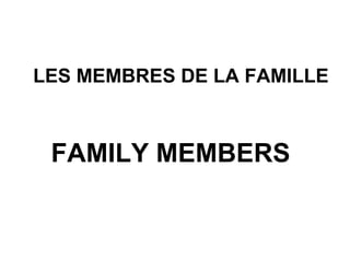 LES MEMBRES DE LA FAMILLE FAMILY MEMBERS 