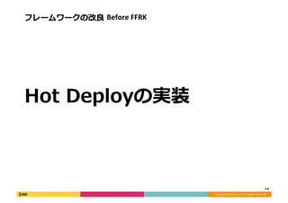 Copyright	
  (C)	
  DeNA	
  Co.,Ltd.	
  All	
  Rights	
  Reserved.	
  
フレームワークの改良良	
  Before	
  FFRK	
  
Hot	
  Deployの実装	
  
14	
  
 