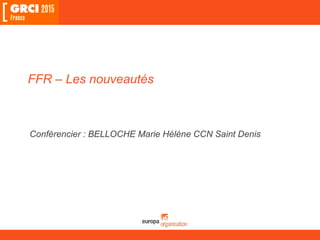 FFR – Les nouveautés
Conférencier : BELLOCHE Marie Hélène CCN Saint Denis
 