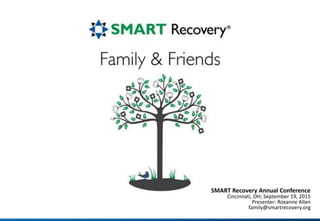 SMART Recovery Annual Conference
Cincinnati, OH; September 19, 2015
Presenter: Roxanne Allen
family@smartrecovery.org
 