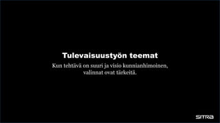 Tulevaisuustyön teemat
Kun tehtävä on suuri ja visio kunnianhimoinen,
valinnat ovat tärkeitä.
 