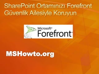SharePoint Ortamınızı Forefront Güvenlik Ailesiyle Koruyun,[object Object],MSHowto.org,[object Object]