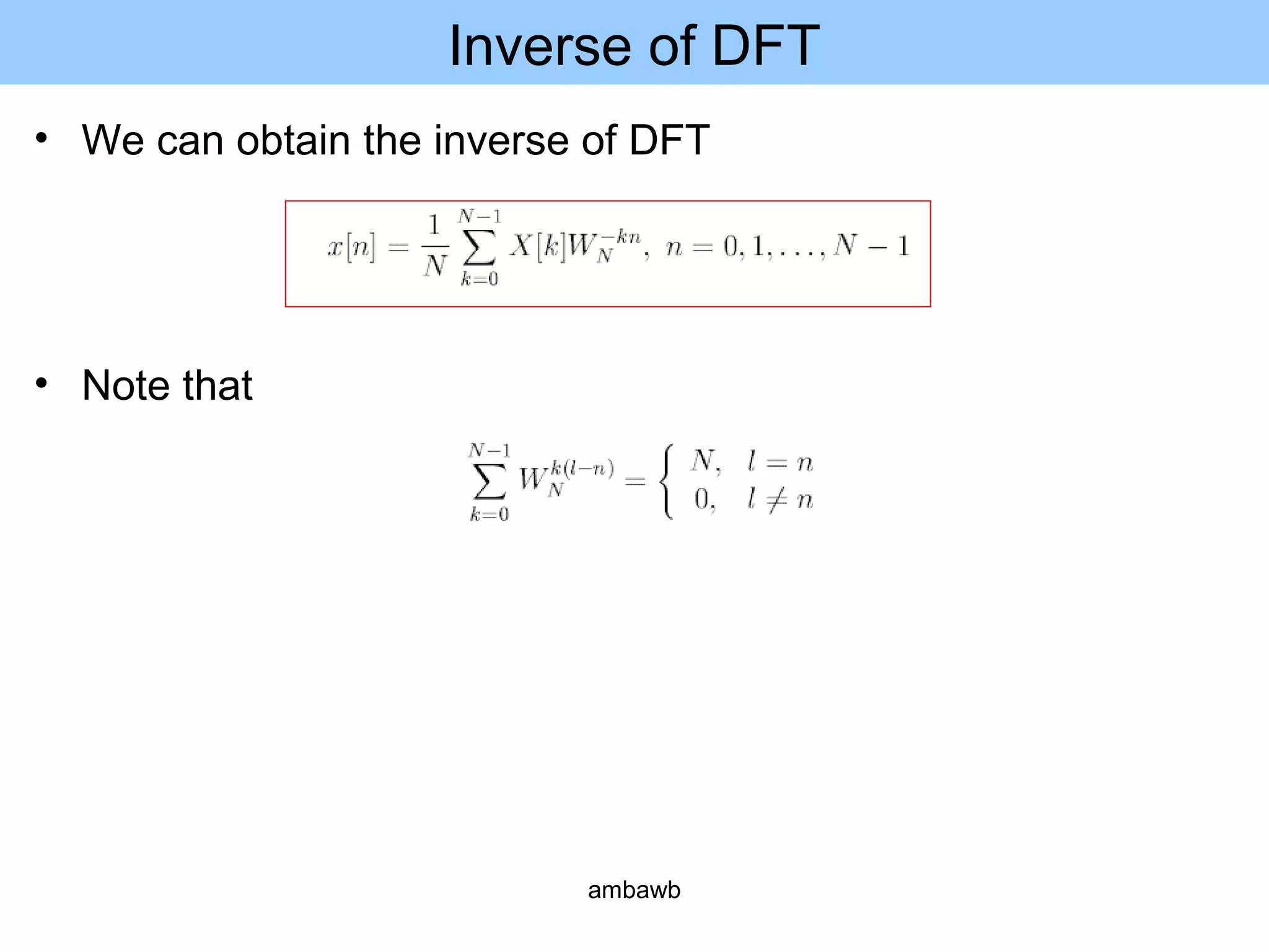 Inverse of DFT
• We can obtain the inverse of DFT
• Note that
ambawb
 