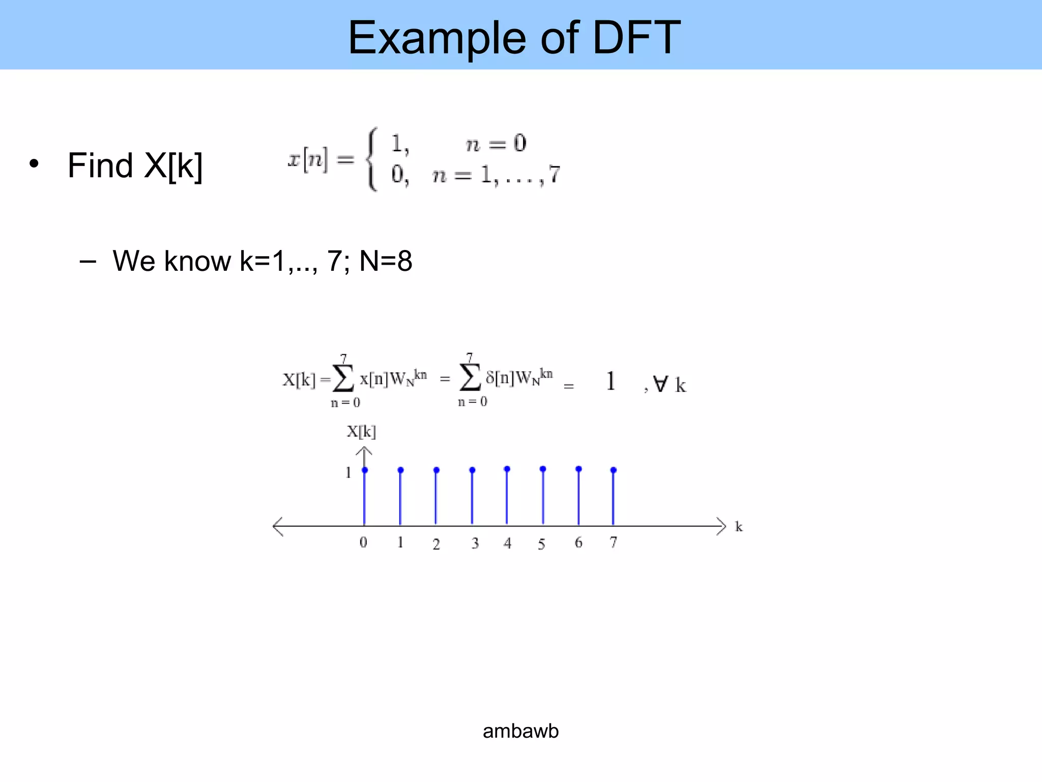 Example of DFT
• Find X[k]
– We know k=1,.., 7; N=8
ambawb
 