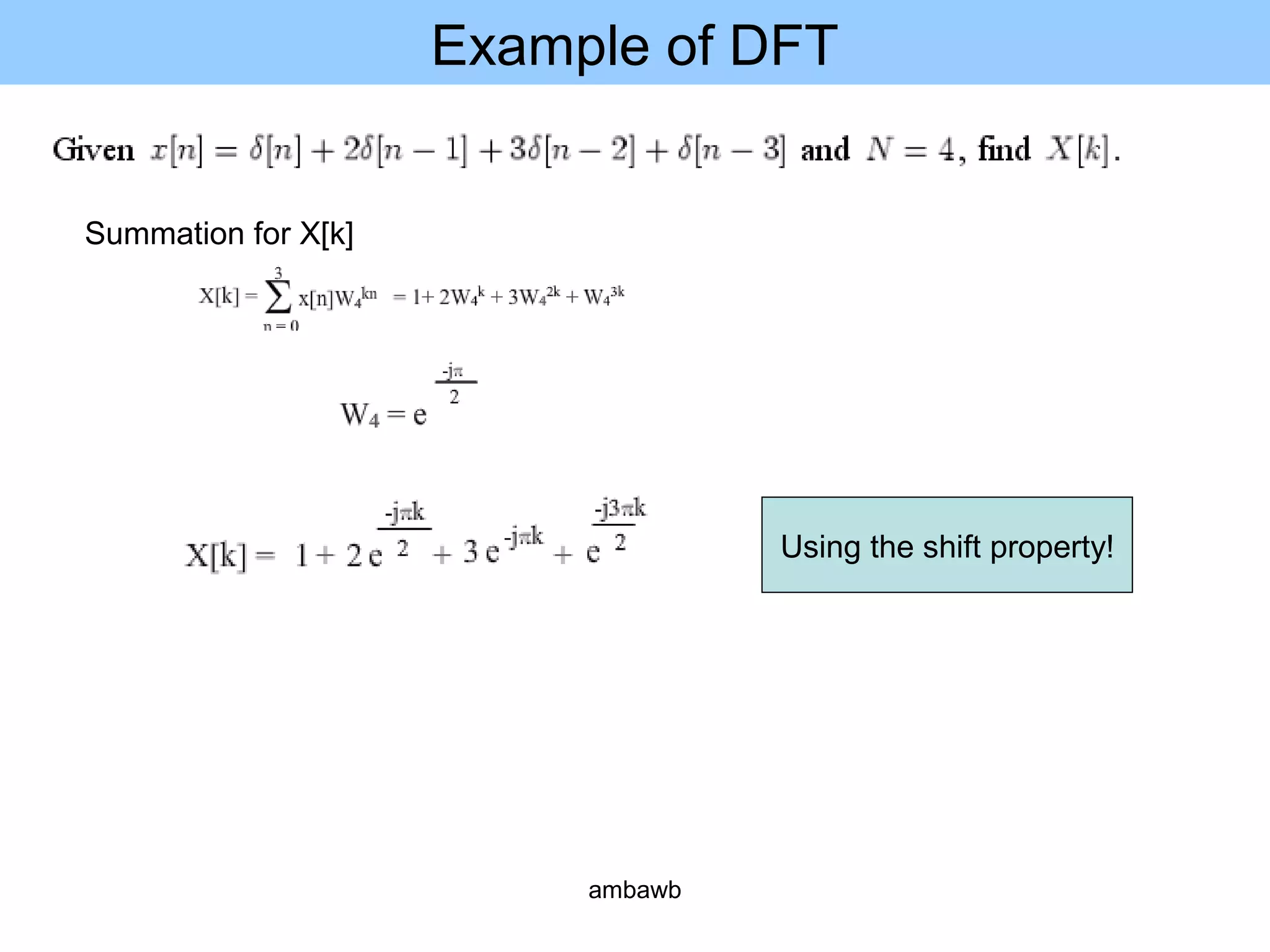 Example of DFT
Summation for X[k]
Using the shift property!
ambawb
 