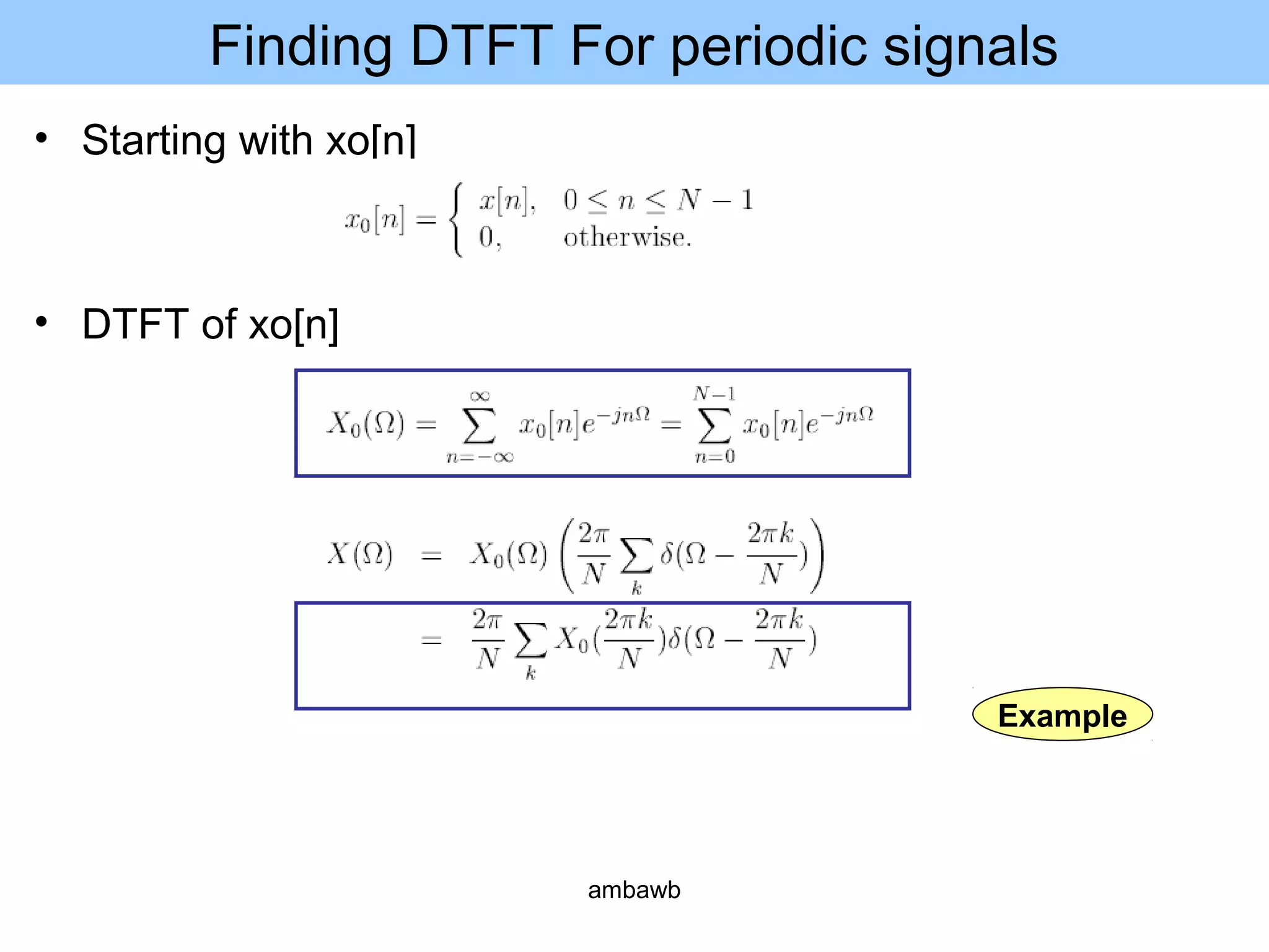 Finding DTFT For periodic signals
• Starting with xo[n]
• DTFT of xo[n]
Example
ambawb
 