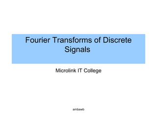 Fourier Transforms of Discrete
Signals
Microlink IT College
ambawb
 