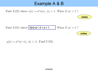 Example A & B
notes
notes
X[n]=a|n|
, 0 < a < 1.
ambawb
 