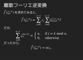 離散フーリエ変換
とすると,f (x) = ∑n−1
j=0
cj x
j
(t)fˆ = f ( )
∑
i=0
n−1
ζi
n t
i
=
(
(
)
∑
i=0
n−1
∑
j=0
n−1
cj ζi
n )
j
t
i
= ( t
∑
j=0
n−1
cj
∑
i=0
n−1
ζj
n )
i
 